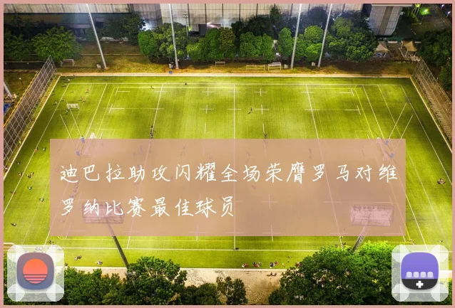迪巴拉助攻闪耀全场荣膺罗马对维罗纳比赛最佳球员