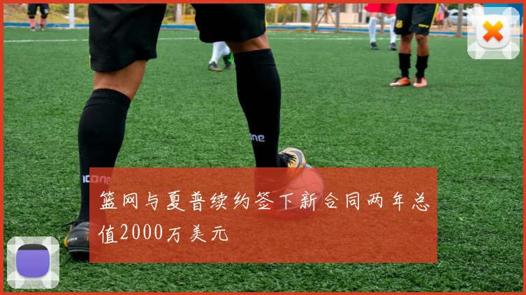篮网与夏普续约签下新合同两年总值2000万美元